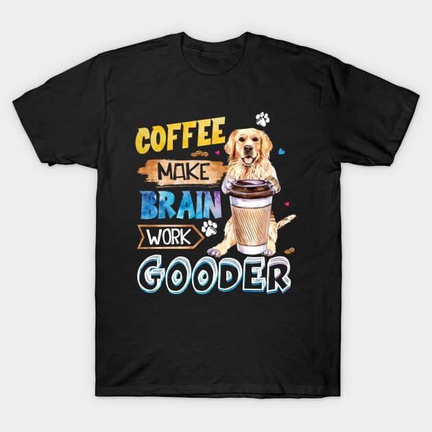 Coffee Make Brain Work Gooder Golden Retriever T-Shirt by Margaretsantana